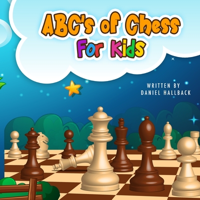 ABC's Of Chess For Kids: Teaching Chess Terms and Strategy One Letter at a Time to Aspiring Chess Players from Children to Adult Cover Image