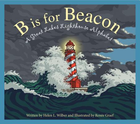 B Is for Beacon: A Great Lakes Lighthouse Alphabet By Helen L. Wilbur, Renée Graef (Illustrator) Cover Image