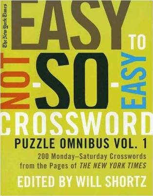 The New York Times Easy to Not-So-Easy Crossword Puzzle Omnibus Volume 1: 200 Monday--Saturday Crosswords from the Pages of The New York Times Cover Image