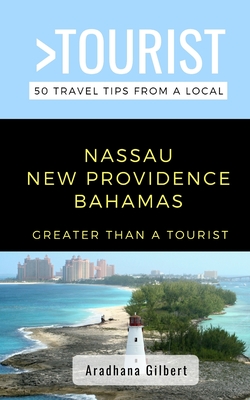 Greater Than a Tourist- Nassau New Providence Bahamas: 50 Travel Tips from a Local Cover Image