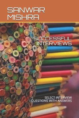 Successful Interviews: Select Interview Questions with Answers By Sanwar Mal Mishra Cover Image