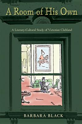 A Room of His Own: A Literary-Cultural Study of Victorian Clubland (Series in Victorian Studies) Cover Image