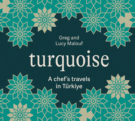 Turquoise: A Chef's Travels in Türkiye By Greg Malouf, Lucy Malouf Cover Image