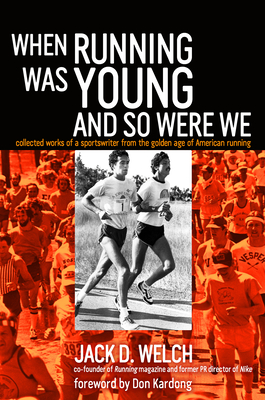 When Running Was Young and So Were We: Collected Works of a Sportswriter from the Golden Age of American Running Cover Image