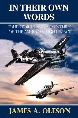 In Their Own Words: True Stories and Adventures of the American Fighter Ace By James A. Oleson Cover Image