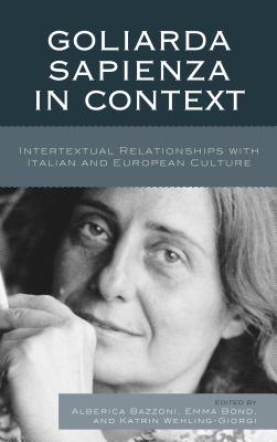 Goliarda Sapienza in Context: Intertextual Relationships with Italian and European Culture By Alberica Bazzoni (Editor), Emma Bond (Editor), Katrin Wehling-Giorgi (Editor) Cover Image