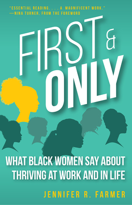 First and Only: What Black Women Say about Thriving at Work and in Life By Jennifer R. Farmer, Nina Turner (Foreword by) Cover Image