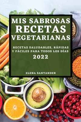 MIS Sabrosas Recetas Vegetarianas 2022: Recetas Saludables, Rápidas Y  Fáciles Para Todos Los Días (Paperback) | Midtown Reader