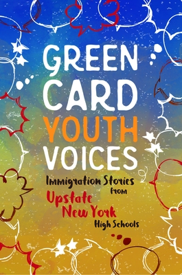 Immigration Stories from Upstate New York High Schools: Green Card Youth Voices By Tea Rozman Clark (Editor), Julie Vang (Editor) Cover Image