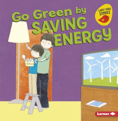 Go Green by Saving Energy (Go Green (Early Bird Stories (TM)))