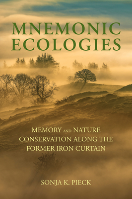 Mnemonic Ecologies: Memory and Nature Conservation along the Former Iron Curtain