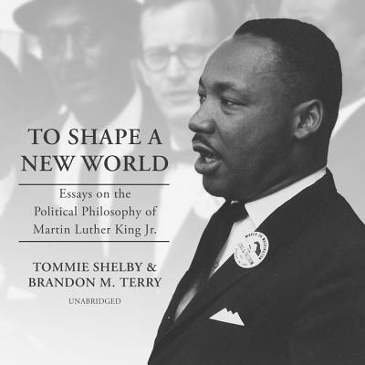 To Shape a New World Lib/E: Essays on the Political Philosophy of Martin Luther King Jr. Cover Image