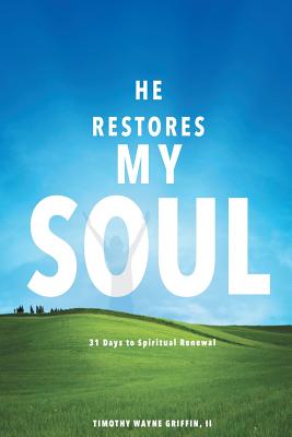 He Restores My Soul: 31 Days to Spiritual Renewal By Timothy Wayne Griffin Cover Image