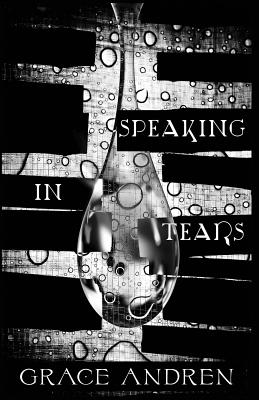 Speaking In Tears: The Poetry In Grief By Grace Andren Cover Image
