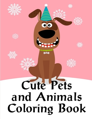 Cute Pets And Animals Coloring Book: Coloring Pages with Funny Animals, Adorable and Hilarious Scenes from variety pets and animal images Cover Image