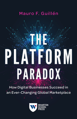 The Platform Paradox: How Digital Businesses Succeed in an Ever-Changing Global Marketplace Cover Image