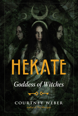 Hekate: Goddess of Witches By Courtney Weber Cover Image