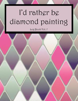 I'd Rather Be Diamond Painting Log Book Vol. 7: 8.5x11 100-Page Guided  Prompt Project Tracker (Paperback)