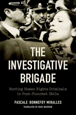 The Investigative Brigade: Hunting Human Rights Criminals in Post-Pinochet Chile (Latin America in Translation/En Traducci)