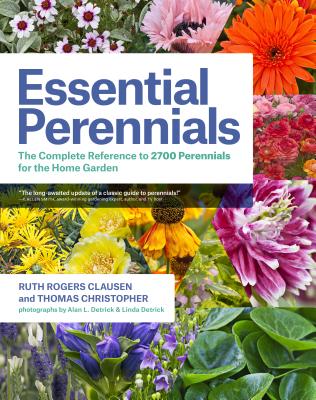 Essential Perennials: The Complete Reference to 2700 Perennials for the Home Garden By Ruth Rogers Clausen, Thomas Christopher, Alan L. Detrick (Photographs by) Cover Image