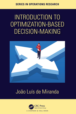Introduction to Optimization-Based Decision-Making (Chapman & Hall/CRC Operations Research)