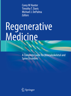 Regenerative Medicine: A Complete Guide for Musculoskeletal and Spine Disorders By Corey W. Hunter (Editor), Timothy T. Davis (Editor), Michael J. Depalma (Editor) Cover Image