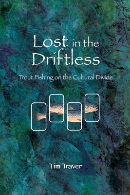 Lost in the Driftless: Trout Fishing on the Cultural Divide By Timothy O. Traver Cover Image