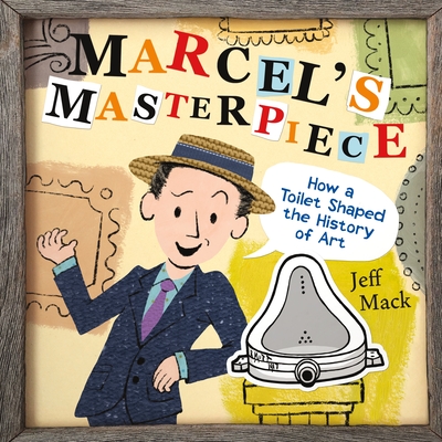 Marcel's Masterpiece: How a Toilet Shaped the History of Art By Jeff Mack, Jeff Mack (Illustrator) Cover Image