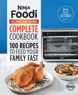 The Official Ninja(r) Foodi(tm) XL Pro Air Oven Complete Cookbook: 100 Recipes to Feed Your Family Fast By Ninja Test Kitchen Cover Image