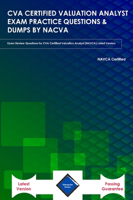 Cva Certified Valuation Analyst Exam Practice Questions & Dumps by Nacva: Exam Review Questions for CVA Certified Valuation Analyst (NAVCA) Latest Ver Cover Image