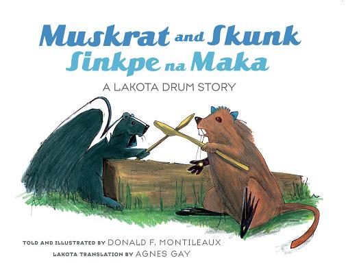 Muskrat and Skunk / Sinkpe Na Maka: A Lakota Drum Story By Donald F. Montileaux, Agnes Gay (Translator) Cover Image