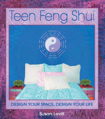 Teen Feng Shui: Design Your Space, Design Your Life By Susan Levitt Cover Image