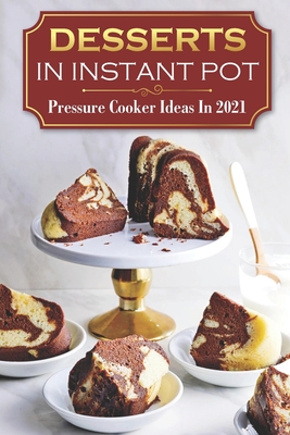 Desserts In Instant Pot: Pressure Cooker Ideas In 2021: Vegetarian Instant Pot Recipes Cover Image