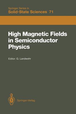 High Magnetic Fields in Semiconductor Physics: Proceedings of the International Conference, Würzburg, Fed. Rep. of Germany, August 18-22, 1986 By Gottfried Landwehr (Editor) Cover Image