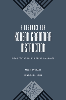 A Resource for Korean Grammar Instruction (Klear Textbooks in Korean Language #29) By Mee-Jeong Park, Sung-Ock Sohn, Ho-Min Sohn (Editor) Cover Image