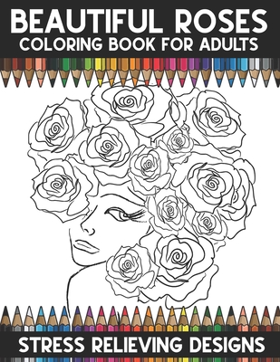 Download Beautiful Roses Coloring Book For Adults A Super Amazing Rose Coloring Activity Book For Adults And Teenagers Great Gift For Boys Girls Paperback Mcnally Jackson Books