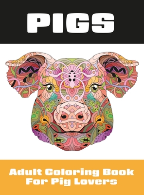 Pigs: Adult Coloring Book for Pig Lovers (Coloring Books for Adults #2) By Lasting Happiness (Created by) Cover Image
