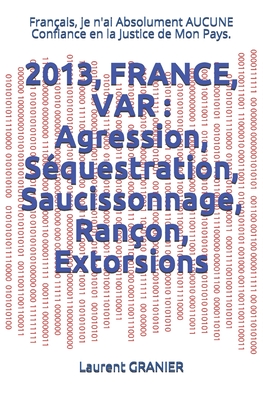 2013, France, Var: Agression, Séquestration, Saucissonnage, Rançon, Extorsions: Français, je n'ai Absolument AUCUNE Confiance en la Justi Cover Image