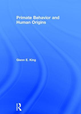Primate Behavior and Human Origins By Glenn King Cover Image