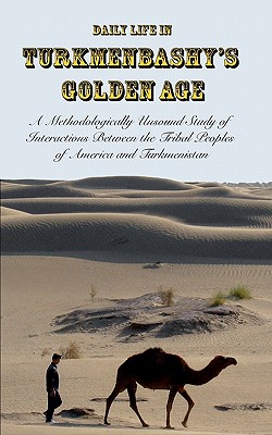 Daily Life in Turkmenbashy's Golden Age: A Methodologically Unsound Study of Interactions Between the Tribal Peoples of America and Turkmenistan