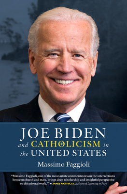 Joe Biden and Catholicism in the United States By Massimo Faggioli Cover Image
