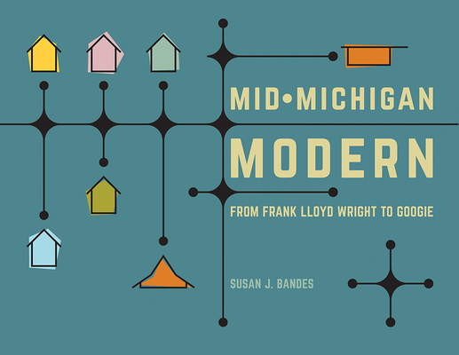 Mid-Michigan Modern: From Frank Lloyd Wright to Googie By Susan J. Bandes Cover Image
