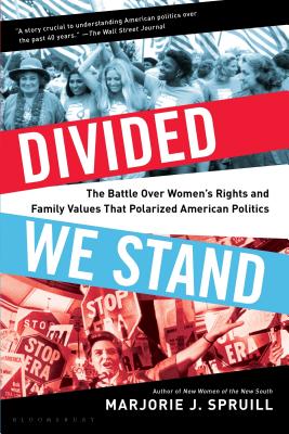 Divided We Stand: The Battle Over Women's Rights and Family Values That Polarized American Politics By Marjorie J. Spruill Cover Image