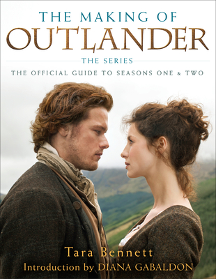 The Making of Outlander: The Series: The Official Guide to Seasons One & Two By Tara Bennett, Diana Gabaldon (Introduction by) Cover Image