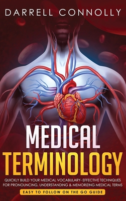 Medical Terminology: Quickly Build Your Medical Vocabulary Effective techniques for Pronouncing, Understanding & Memorizing Medical Terms ( Cover Image
