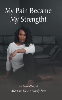 My Pain Became My Strength!: The Survival Story of Martene Devar Lundy-Best Cover Image