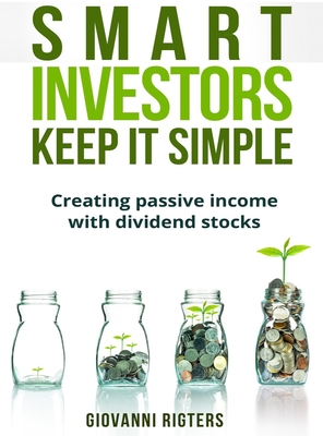 Smart Investors Keep It Simple: Creating passive income with dividend stocks Cover Image