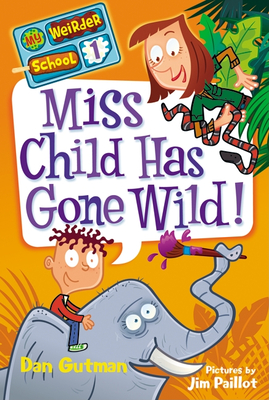 My Weirder School #1: Miss Child Has Gone Wild! By Dan Gutman, Jim Paillot (Illustrator) Cover Image