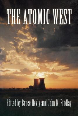 The Atomic West (Emil and Kathleen Sick Book Western History and Biography)