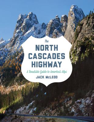 The North Cascades Highway: A Roadside Guide to America's Alps